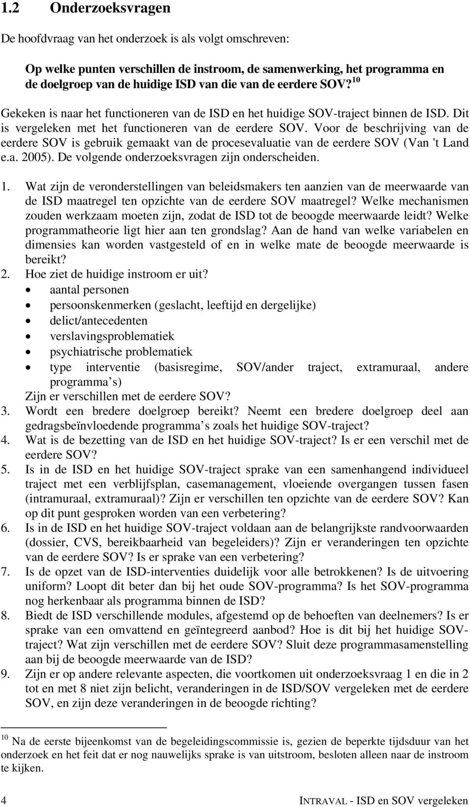 Voor de beschrijving van de eerdere SOV is gebruik gemaakt van de procesevaluatie van de eerdere SOV (Van 't Land e.a. 2005). De volgende onderzoeksvragen zijn onderscheiden. 1.