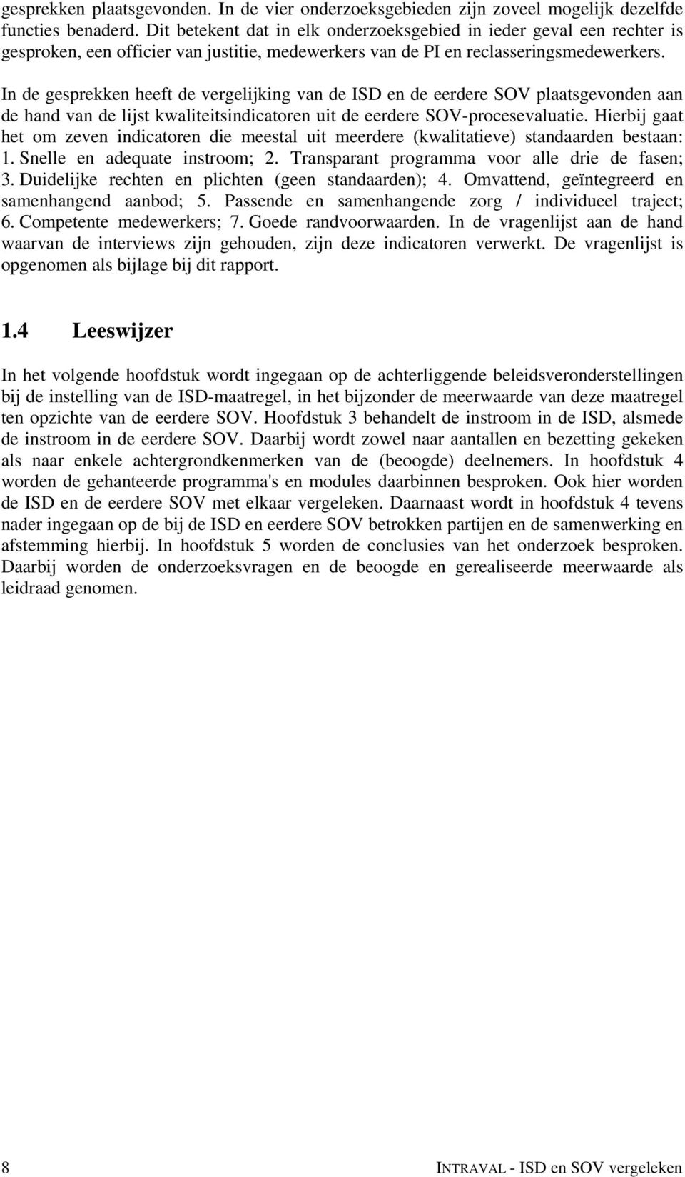 In de gesprekken heeft de vergelijking van de ISD en de eerdere SOV plaatsgevonden aan de hand van de lijst kwaliteitsindicatoren uit de eerdere SOV-procesevaluatie.