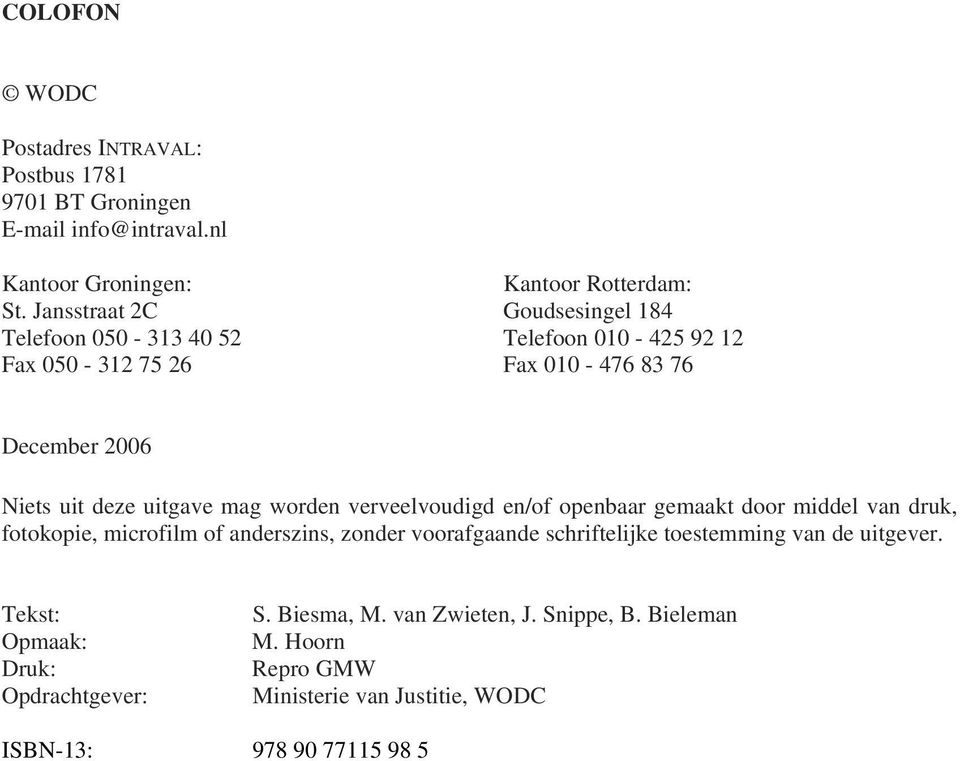 mag worden verveelvoudigd en/of openbaar gemaakt door middel van druk, fotokopie, microfilm of anderszins, zonder voorafgaande schriftelijke toestemming