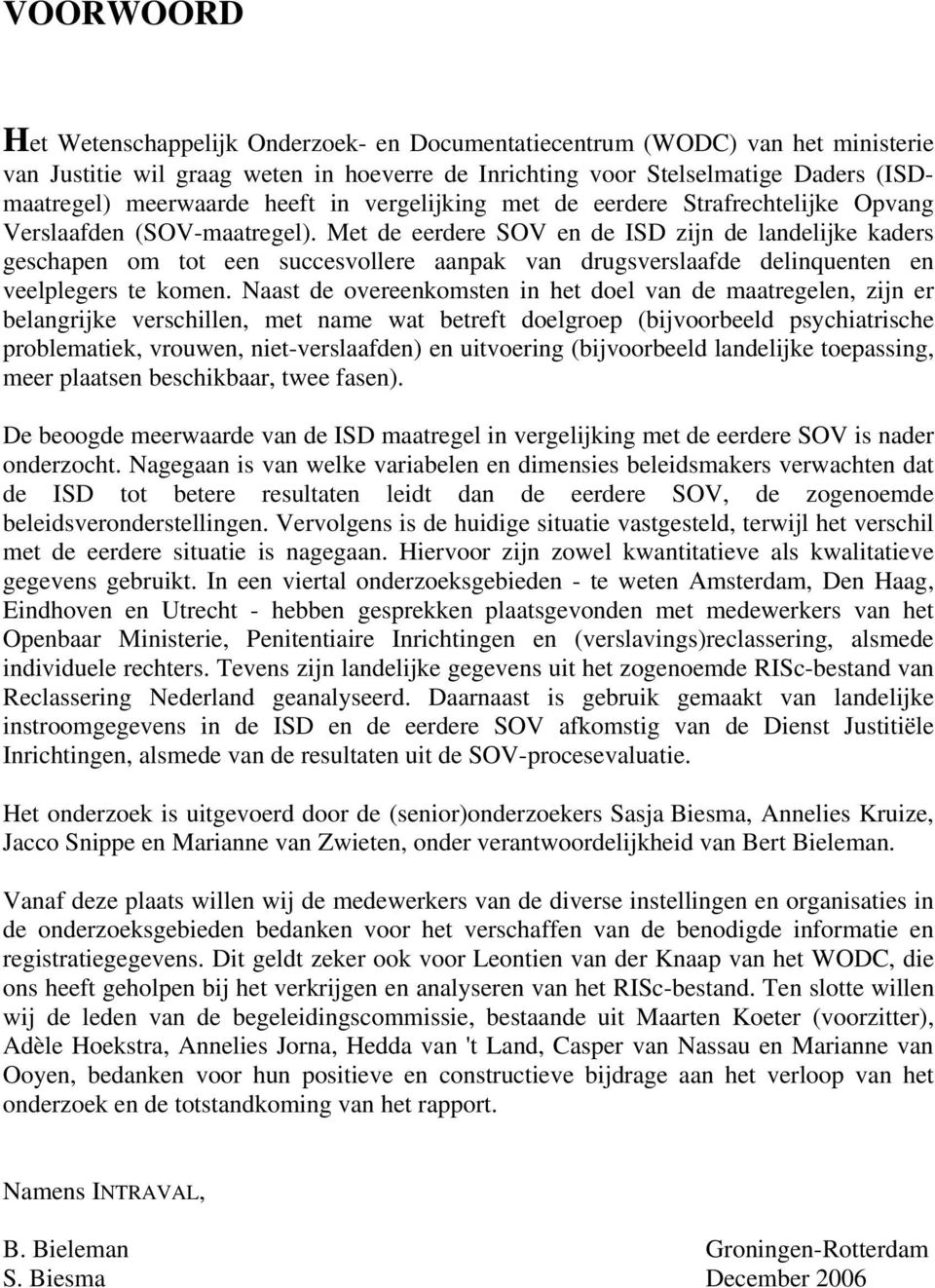 Met de eerdere SOV en de ISD zijn de landelijke kaders geschapen om tot een succesvollere aanpak van drugsverslaafde delinquenten en veelplegers te komen.