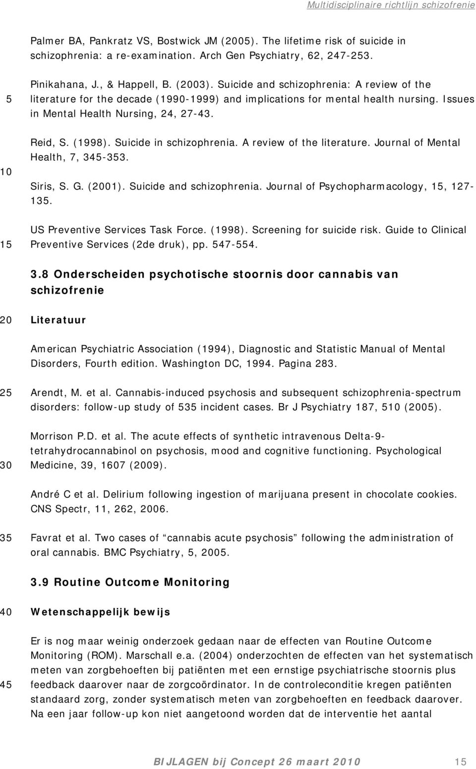 Suicide in schizophrenia. A review of the literature. Journal of Mental Health, 7, 34-33. Siris, S. G. (01). Suicide and schizophrenia. Journal of Psychopharmacology,, 127-13.