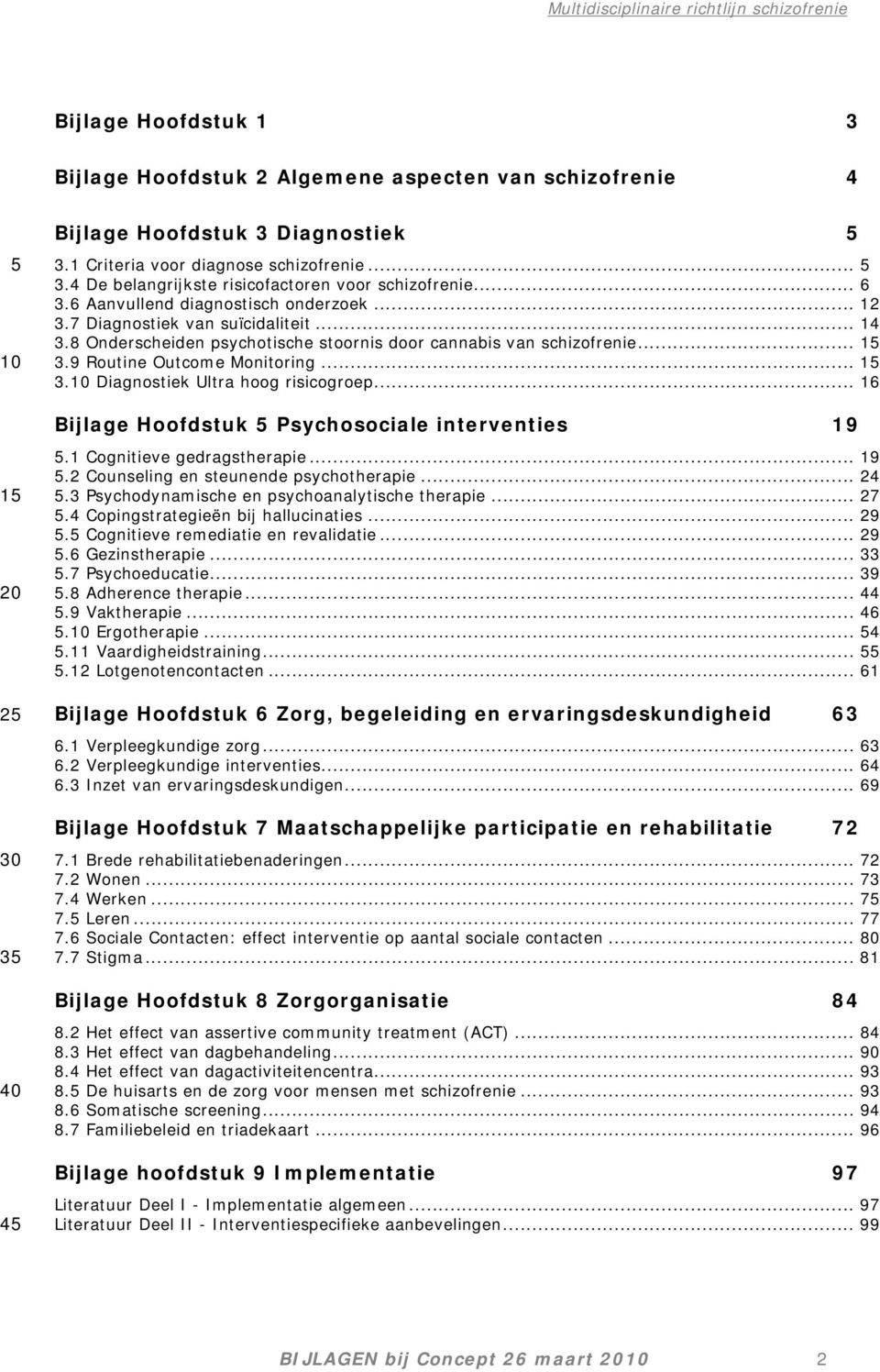 .. 16 Bijlage Hoofdstuk Psychosociale interventies 19 2 3.1 Cognitieve gedragstherapie... 19.2 Counseling en steunende psychotherapie... 24.3 Psychodynamische en psychoanalytische therapie... 27.