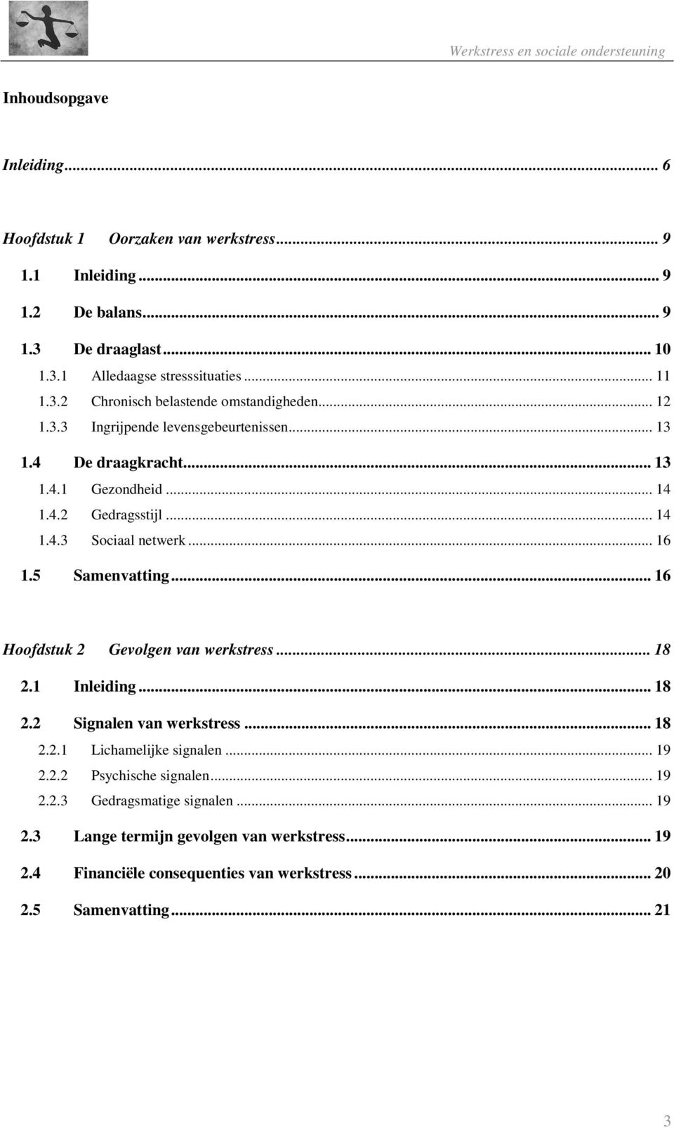 .. 16 Hoofdstuk 2 Gevolgen van werkstress... 18 2.1 Inleiding... 18 2.2 Signalen van werkstress... 18 2.2.1 Lichamelijke signalen... 19 2.2.2 Psychische signalen... 19 2.2.3 Gedragsmatige signalen.