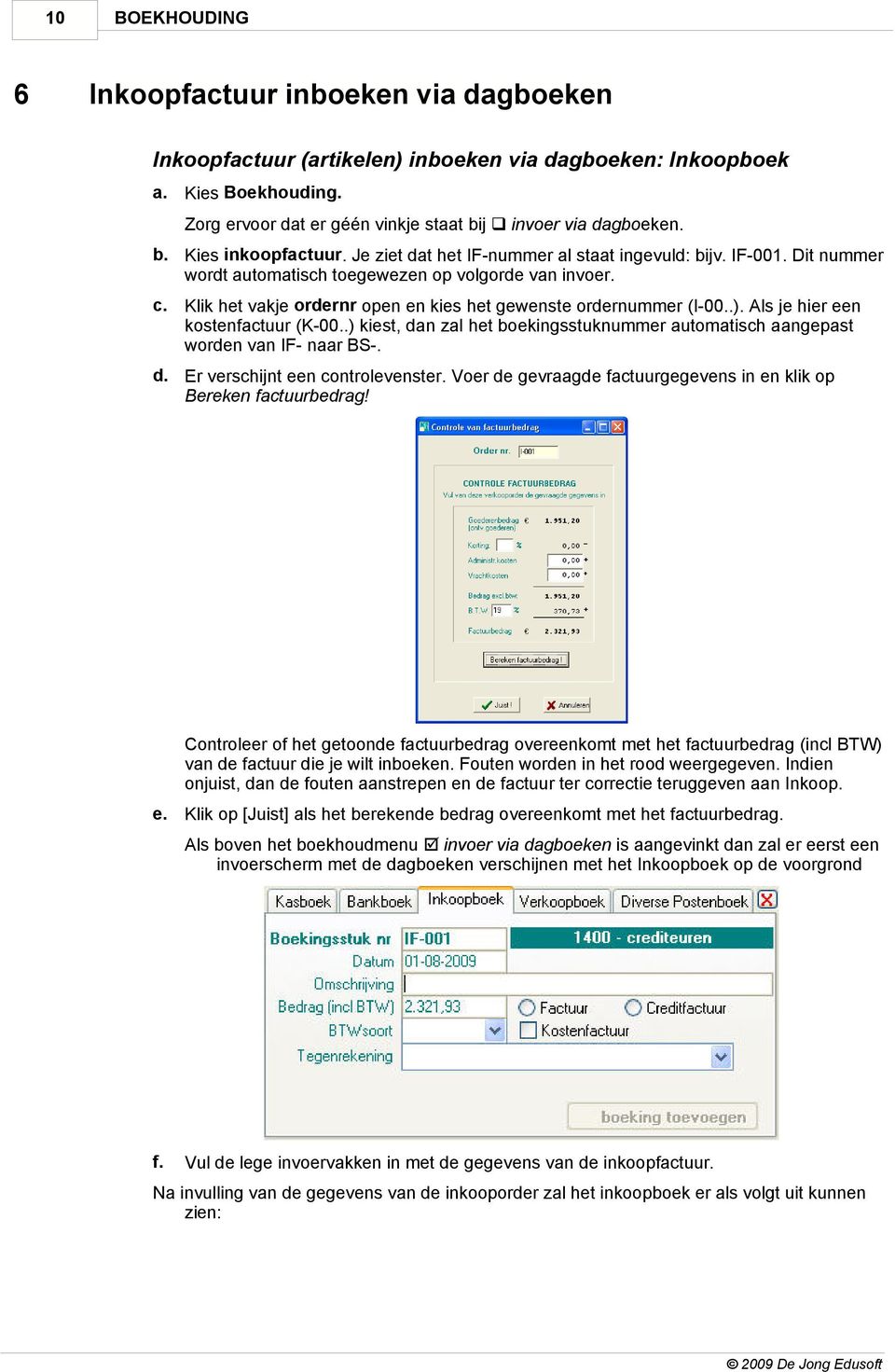 Als je hier een kostenfactuur (K-00..) kiest, dan zal het boekingsstuknummer automatisch aangepast worden van IF- naar BS-. d. Er verschijnt een controlevenster.