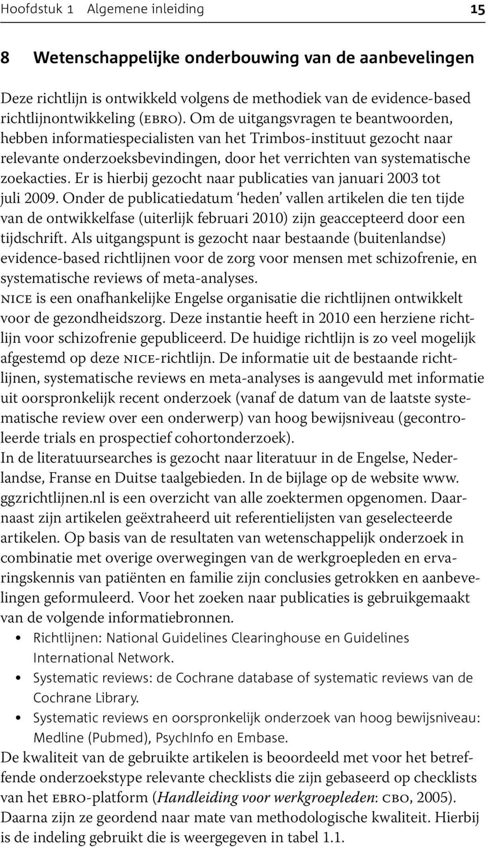 Er is hierbij gezocht naar publicaties van januari 2003 tot juli 2009.