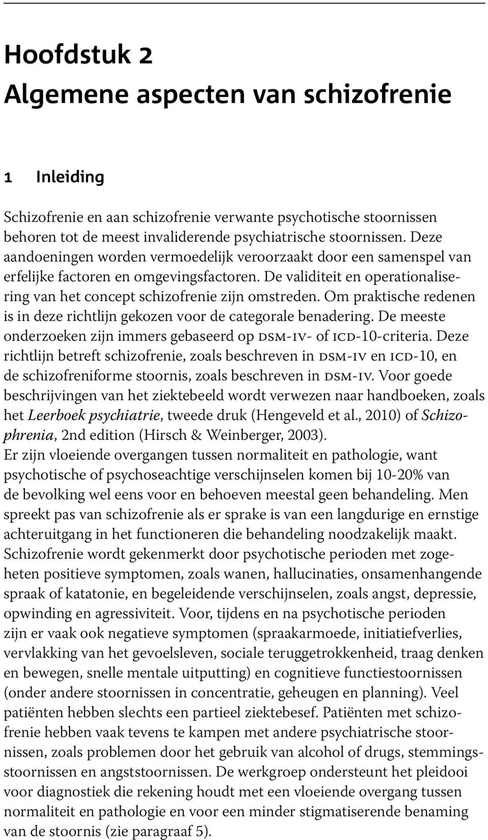 Om praktische redenen is in deze richtlijn gekozen voor de categorale benadering. De meeste onderzoeken zijn immers gebaseerd op dsm-iv- of icd-10-criteria.