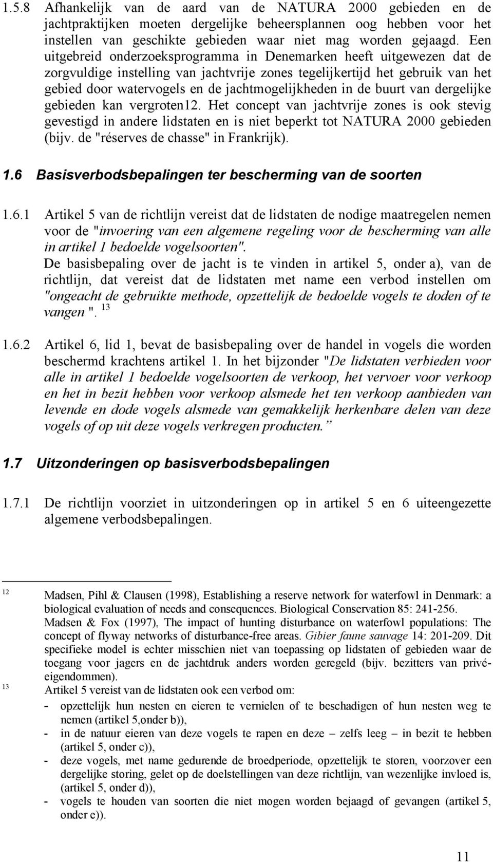 jachtmogelijkheden in de buurt van dergelijke gebieden kan vergroten12. Het concept van jachtvrije zones is ook stevig gevestigd in andere lidstaten en is niet beperkt tot NATURA 2000 gebieden (bijv.