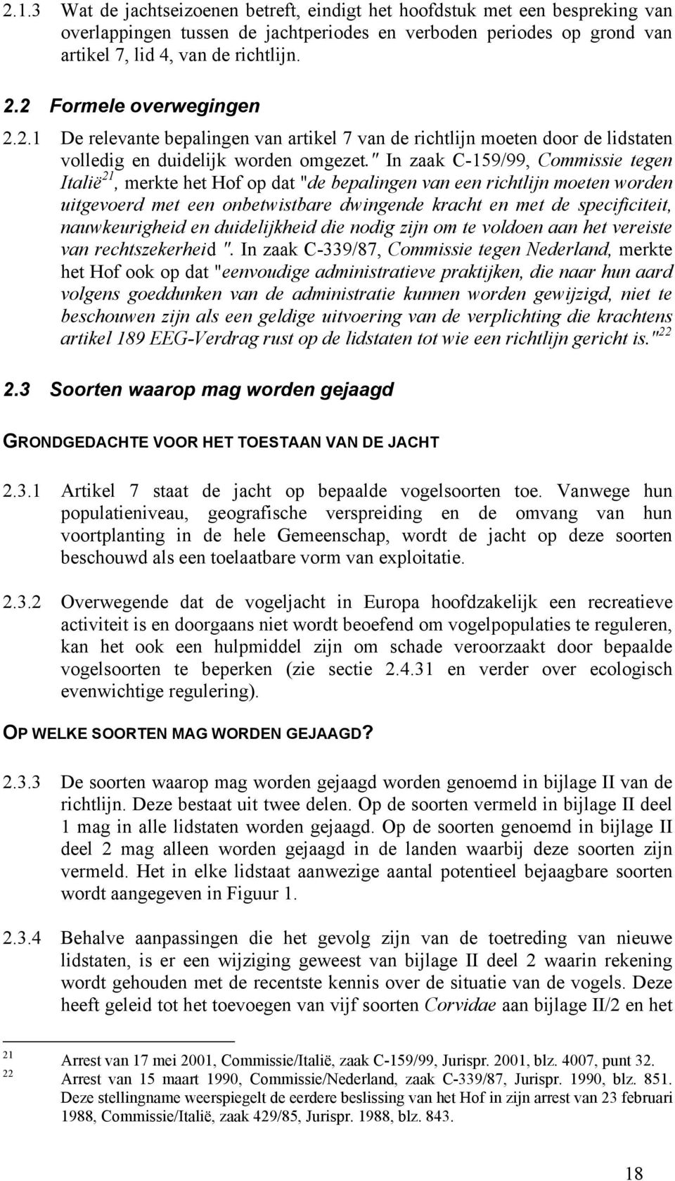 " In zaak C-159/99, Commissie tegen Italië 21, merkte het Hof op dat "de bepalingen van een richtlijn moeten worden uitgevoerd met een onbetwistbare dwingende kracht en met de specificiteit,