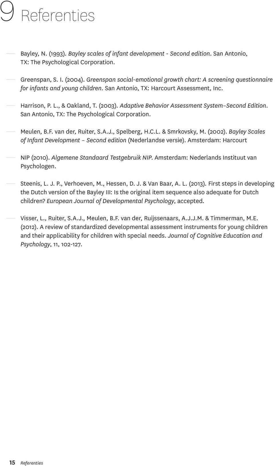 Adaptive Behavior Assessment System Second Edition. San Antonio, TX: The Psychological Corporation. Meulen, B.F. van der, Ruiter, S.A.J., Spelberg, H.C.L. & Smrkovsky, M. (2002).