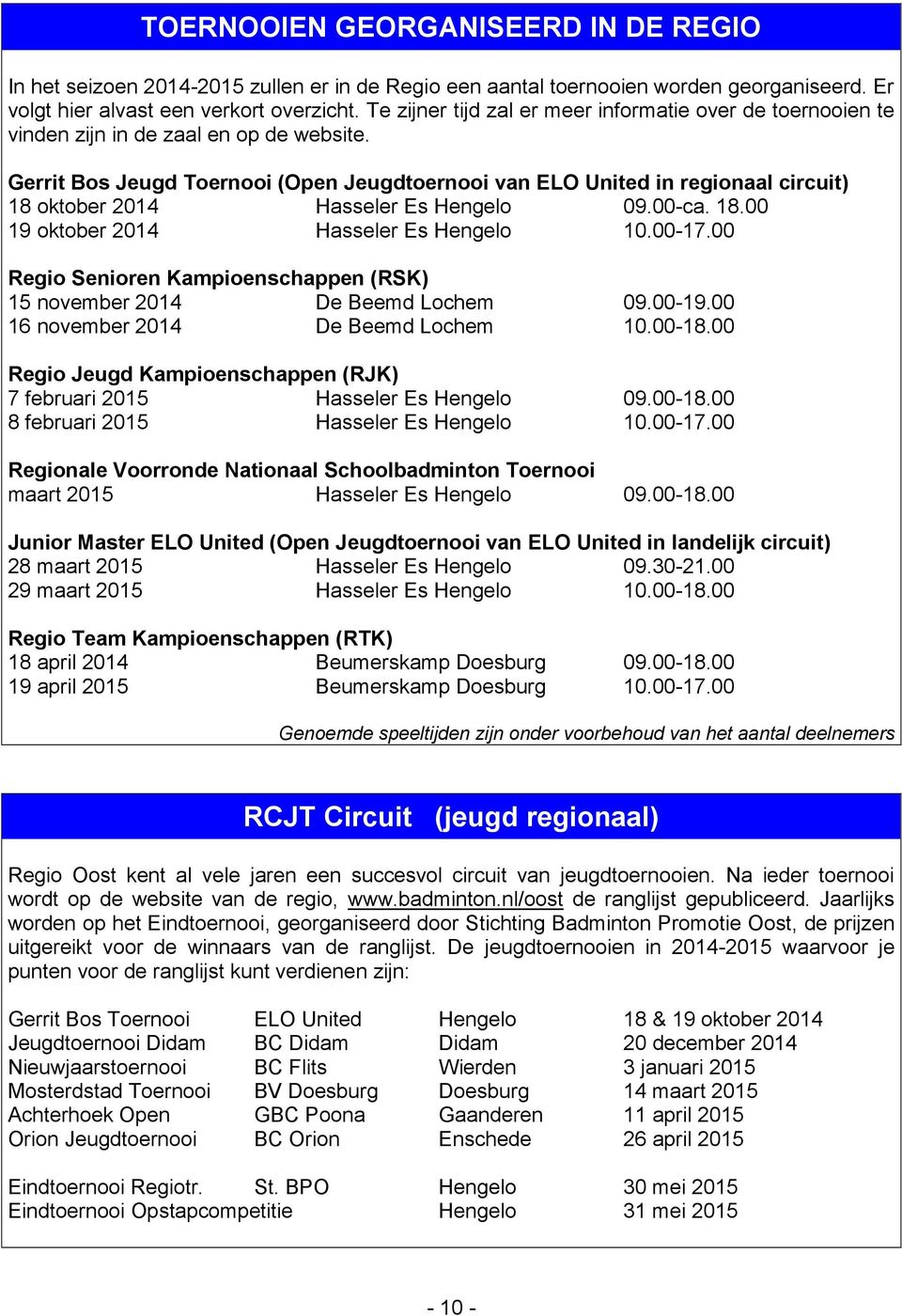 Gerrit Bos Jeugd Toernooi (Open Jeugdtoernooi van ELO United in regionaal circuit) 18 oktober 2014 Hasseler Es Hengelo 09.00-ca. 18.00 19 oktober 2014 Hasseler Es Hengelo 10.00-17.