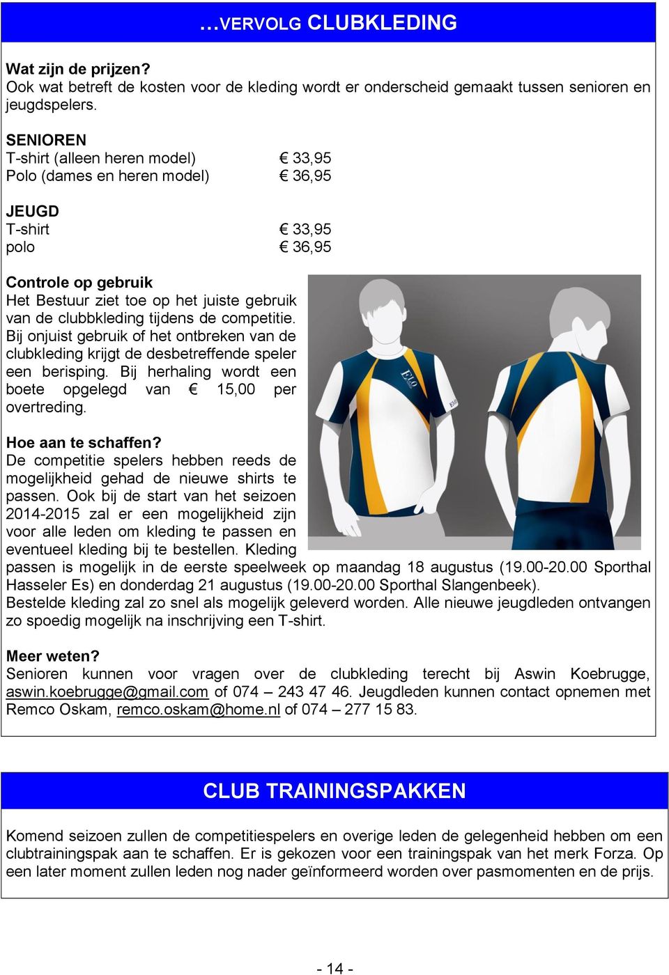 de competitie. Bij onjuist gebruik of het ontbreken van de clubkleding krijgt de desbetreffende speler een berisping. Bij herhaling wordt een boete opgelegd van 15,00 per overtreding.