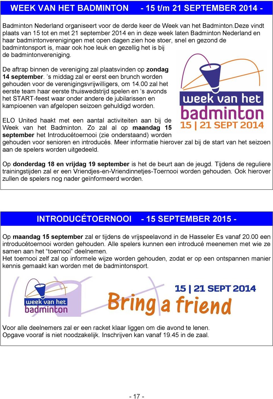 ook hoe leuk en gezellig het is bij de badmintonvereniging. De aftrap binnen de vereniging zal plaatsvinden op zondag 14 september.