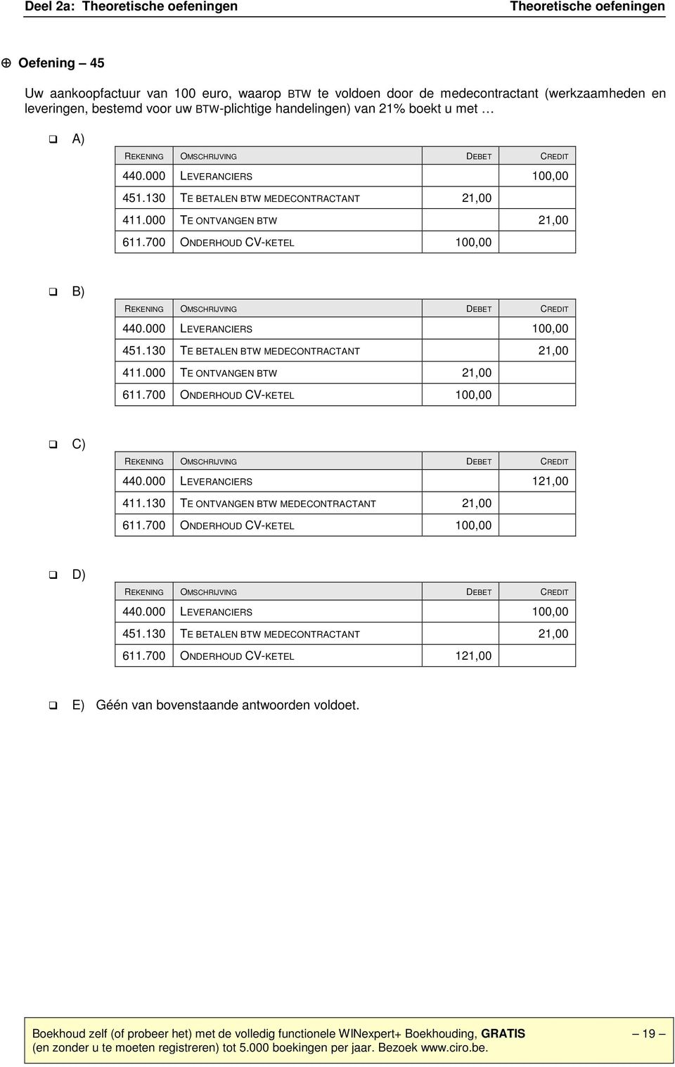 000 LEVERANCIERS 121,00 411.130 TE ONTVANGEN BTW MEDECONTRACTANT 21,00 611.700 ONDERHOUD CV-KETEL 100,00 D) 440.000 LEVERANCIERS 100,00 451.130 TE BETALEN BTW MEDECONTRACTANT 21,00 611.