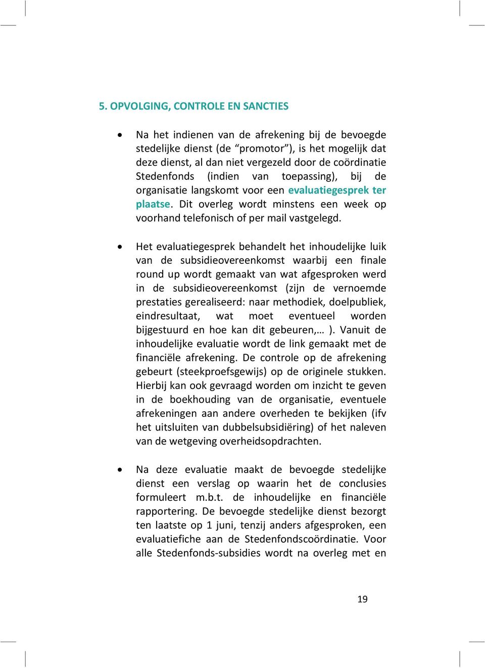 Het evaluatiegesprek behandelt het inhoudelijke luik van de subsidieovereenkomst waarbij een finale round up wordt gemaakt van wat afgesproken werd in de subsidieovereenkomst (zijn de vernoemde