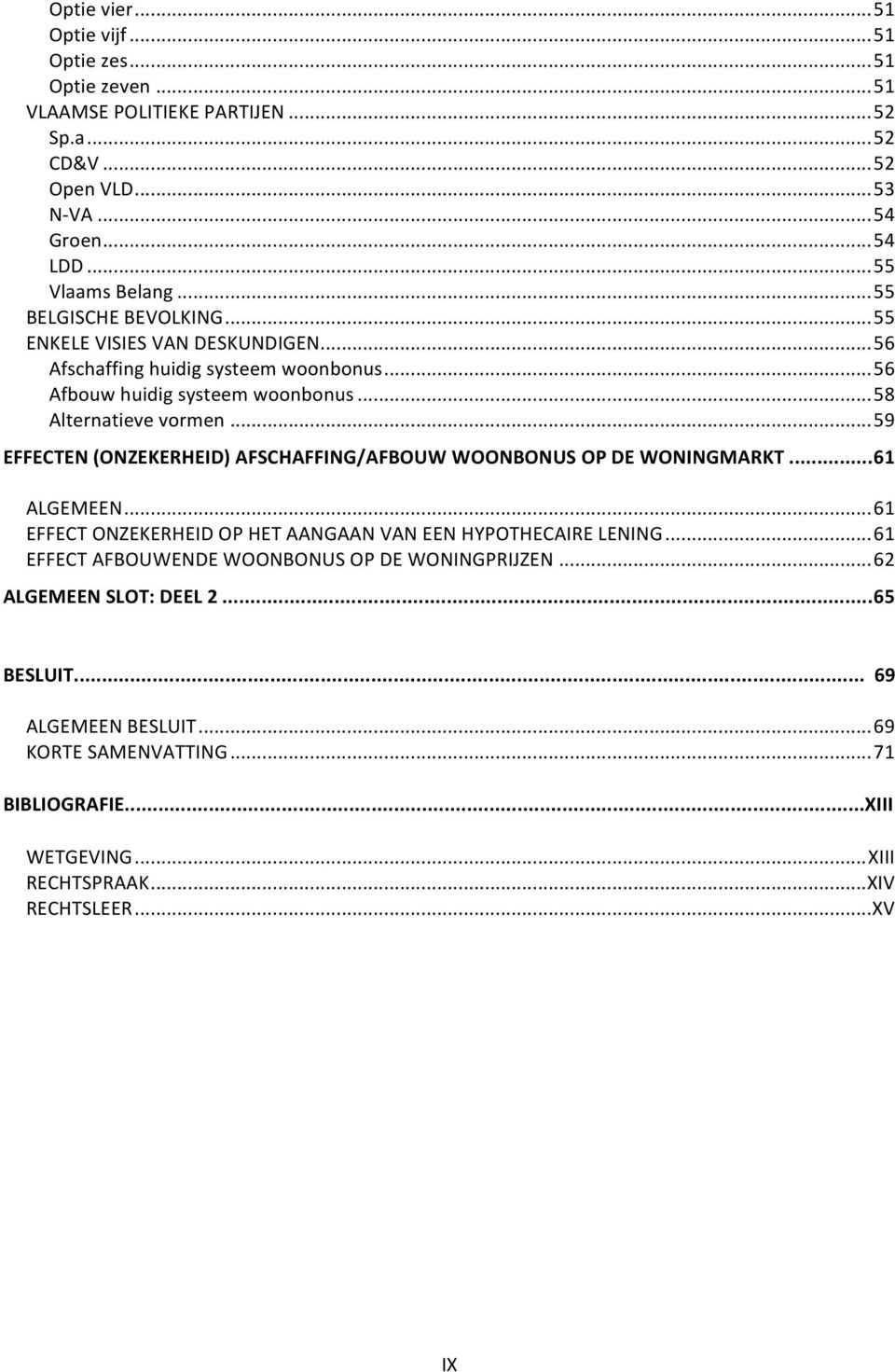 .. 59 EFFECTEN (ONZEKERHEID) AFSCHAFFING/AFBOUW WOONBONUS OP DE WONINGMARKT... 61 ALGEMEEN... 61 EFFECT ONZEKERHEID OP HET AANGAAN VAN EEN HYPOTHECAIRE LENING.