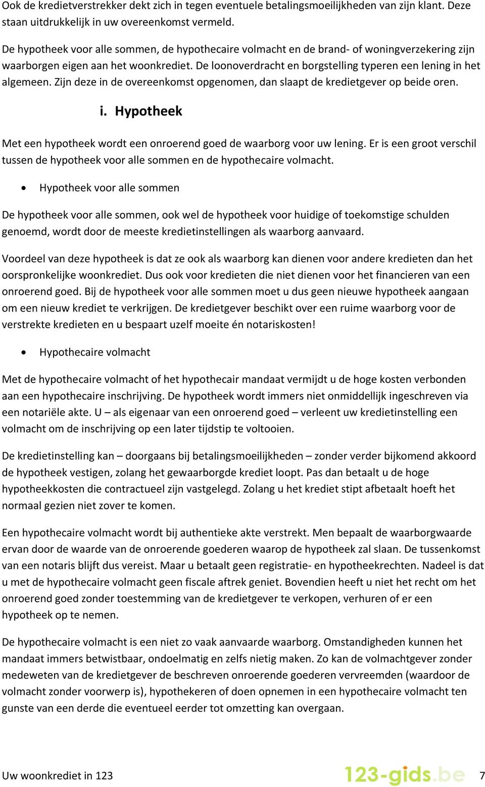 De loonoverdracht en borgstelling typeren een lening in het algemeen. Zijn deze in de overeenkomst opgenomen, dan slaapt de kredietgever op beide oren. i. Hypotheek Met een hypotheek wordt een onroerend goed de waarborg voor uw lening.