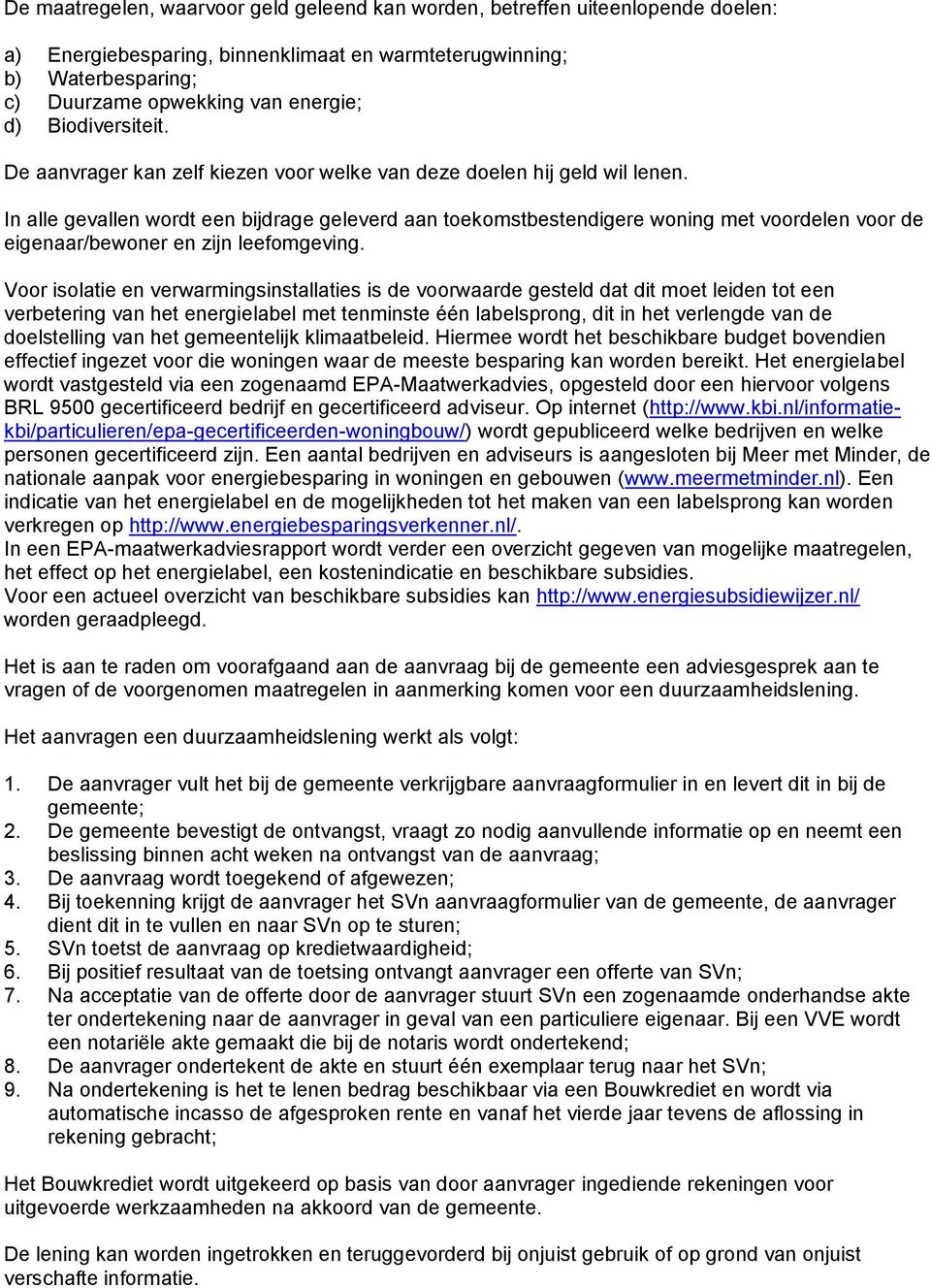 In alle gevallen wordt een bijdrage geleverd aan toekomstbestendigere woning met voordelen voor de eigenaar/bewoner en zijn leefomgeving.