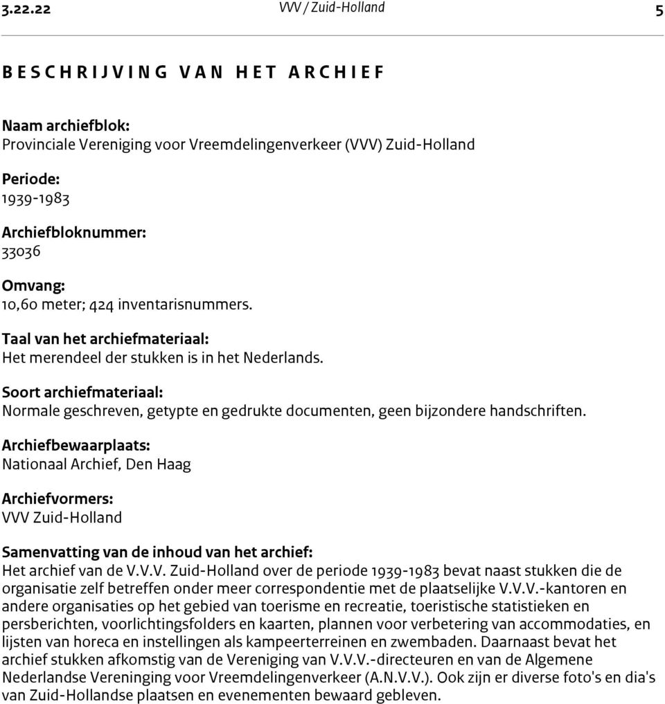 Soort archiefmateriaal: Normale geschreven, getypte en gedrukte documenten, geen bijzondere handschriften.