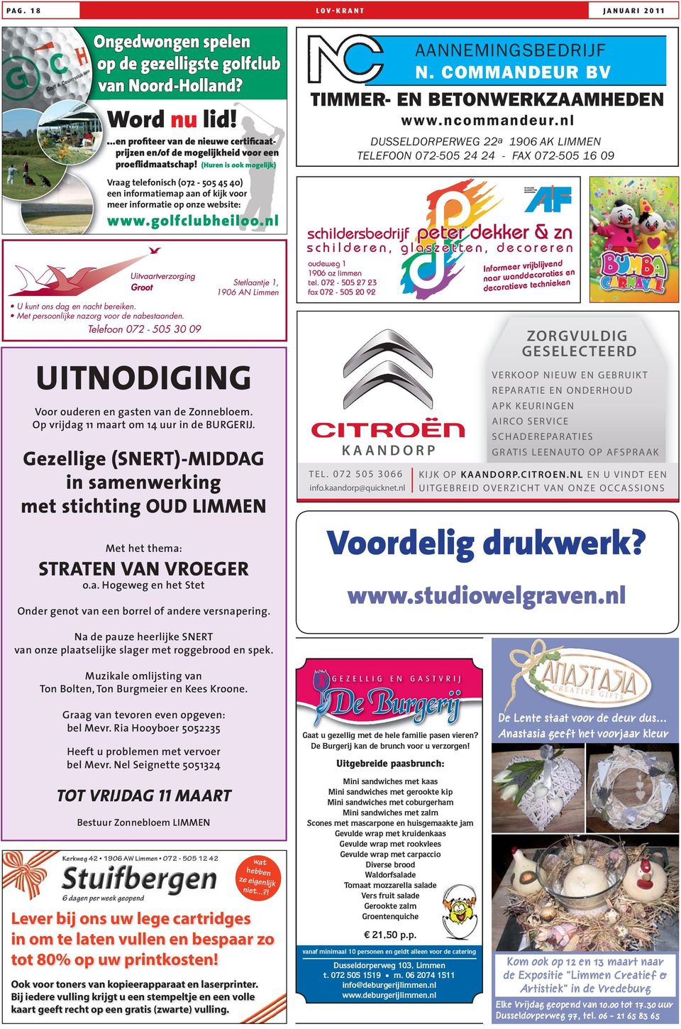 (Huren is ook mogelijk) Vraag telefonisch (072-505 45 40) een informatiemap aan of kijk voor meer informatie op onze website: www.golfclubheiloo.nl AANNEMINGSBEDRIJF N.