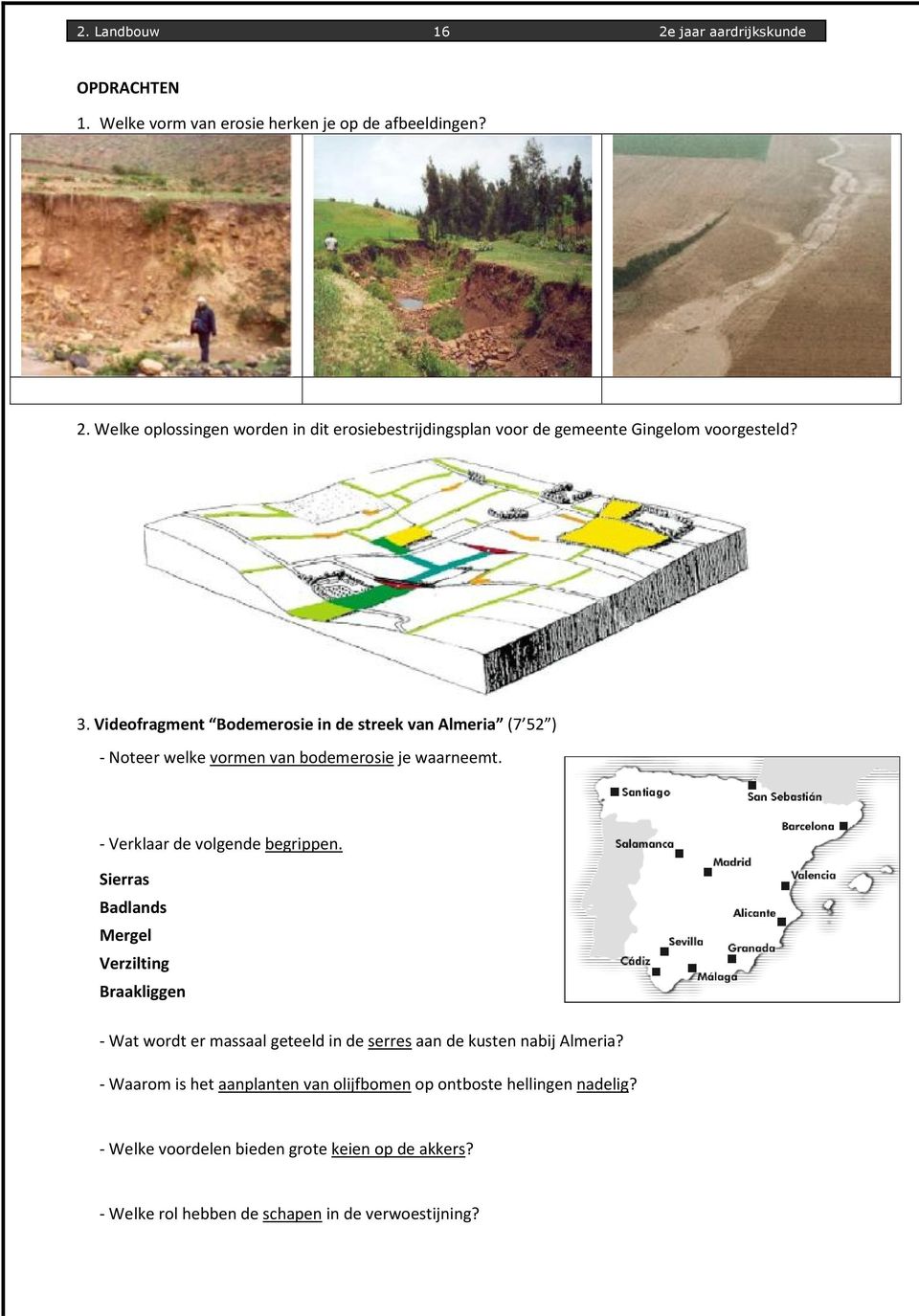 Videofragment Bodemerosie in de streek van Almeria (7 52 ) - Noteer welke vormen van bodemerosie je waarneemt. - Verklaar de volgende begrippen.