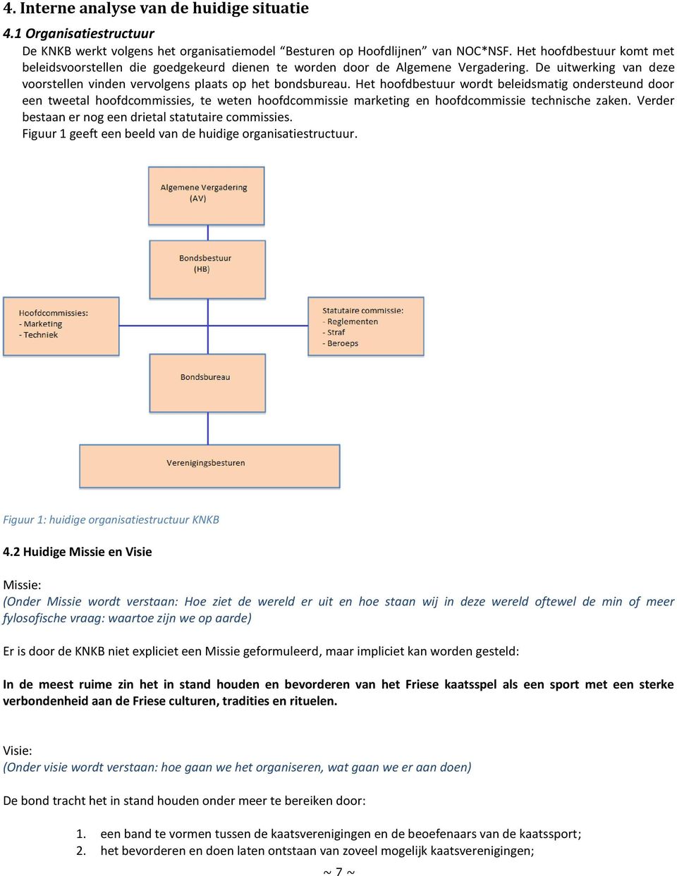 Het hoofdbestuur wordt beleidsmatig ondersteund door een tweetal hoofdcommissies, te weten hoofdcommissie marketing en hoofdcommissie technische zaken.