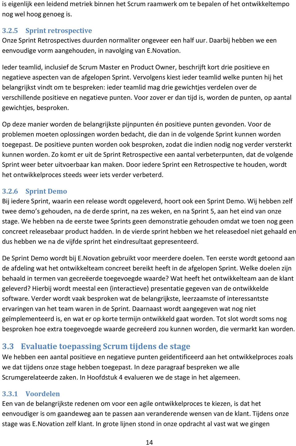 Ieder teamlid, inclusief de Scrum Master en Product Owner, beschrijft kort drie positieve en negatieve aspecten van de afgelopen Sprint.