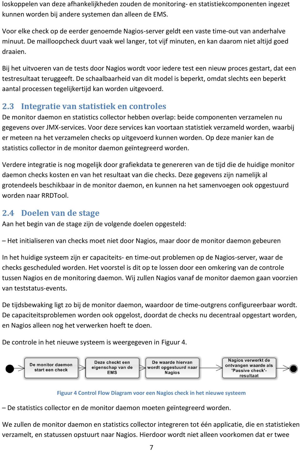 Bij het uitvoeren van de tests door Nagios wordt voor iedere test een nieuw proces gestart, dat een testresultaat teruggeeft.