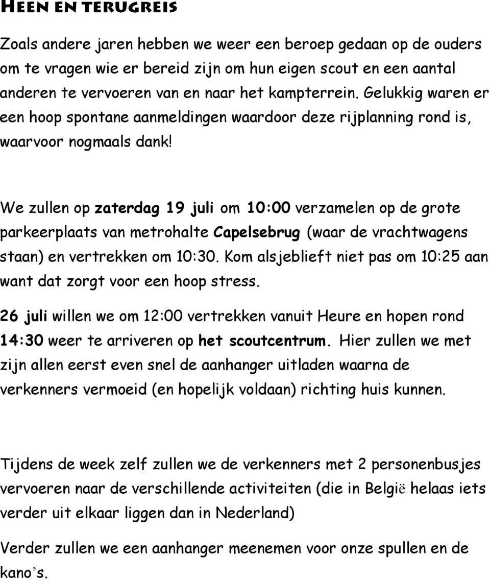 We zullen op zaterdag 19 juli om 10:00 verzamelen op de grote parkeerplaats van metrohalte Capelsebrug (waar de vrachtwagens staan) en vertrekken om 10:30.