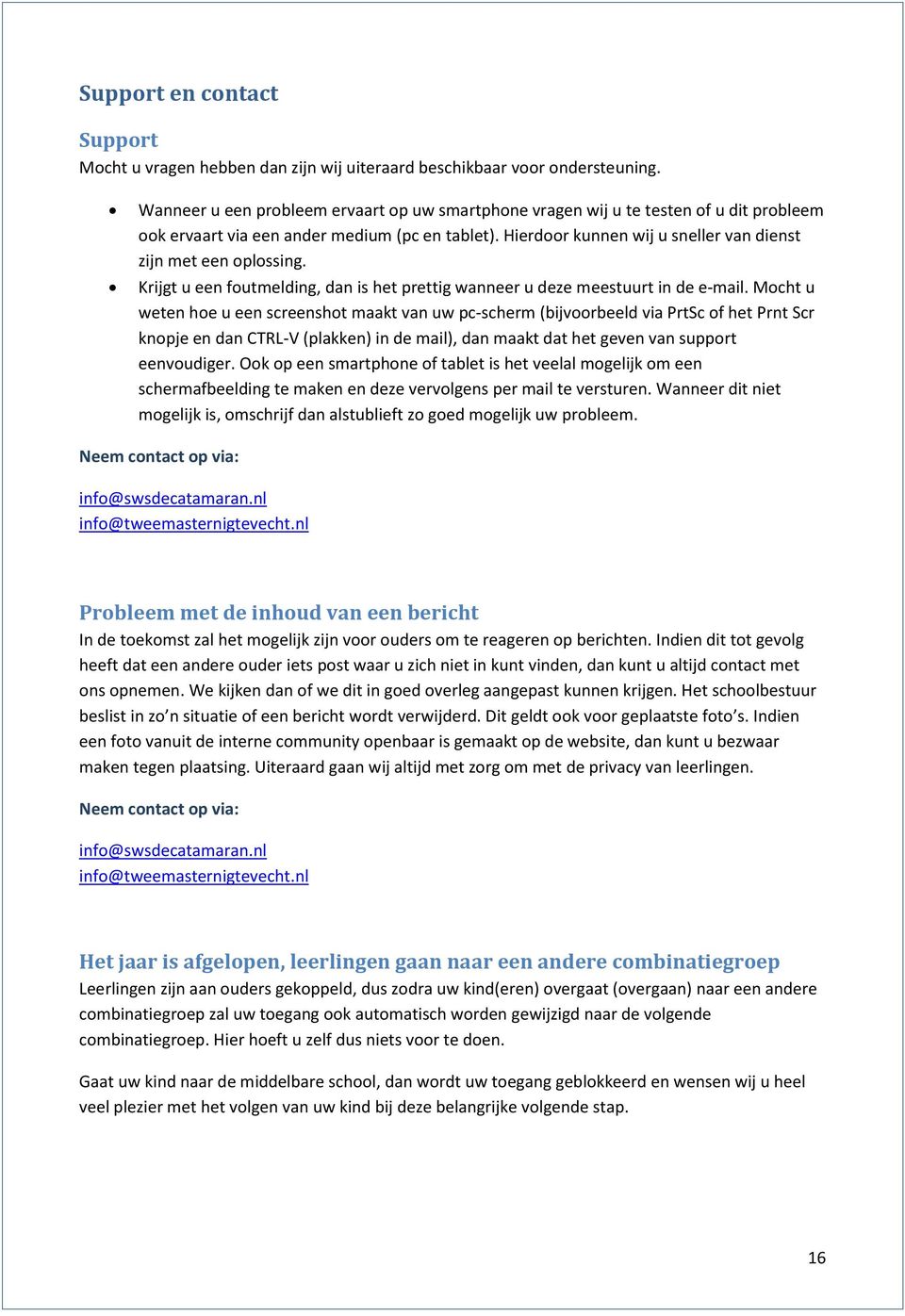 Hierdoor kunnen wij u sneller van dienst zijn met een oplossing. Krijgt u een foutmelding, dan is het prettig wanneer u deze meestuurt in de e-mail.