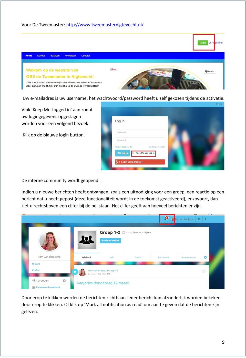 Indien u nieuwe berichten heeft ontvangen, zoals een uitnodiging voor een groep, een reactie op een bericht dat u heeft gepost (deze functionaliteit wordt in de toekomst geactiveerd), enzovoort, dan