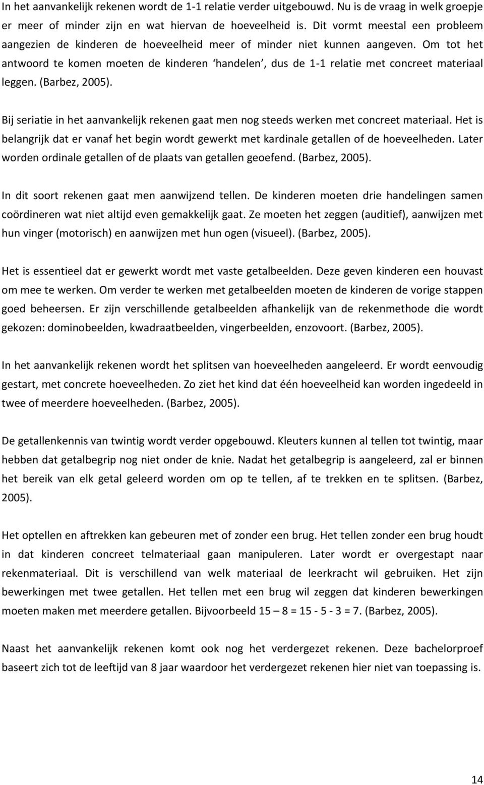 Om tot het antwoord te komen moeten de kinderen handelen, dus de 1-1 relatie met concreet materiaal leggen. (Barbez, 2005).