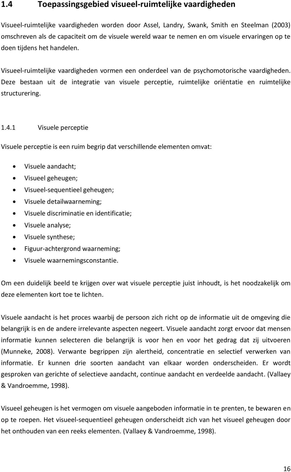 Deze bestaan uit de integratie van visuele perceptie, ruimtelijke oriëntatie en ruimtelijke structurering. 1.4.