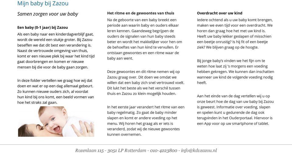 Het ritme en de gewoontes van thuis Overdracht over uw kind Na de geboorte van een baby breekt een periode aan waarin baby en ouders elkaar leren kennen.