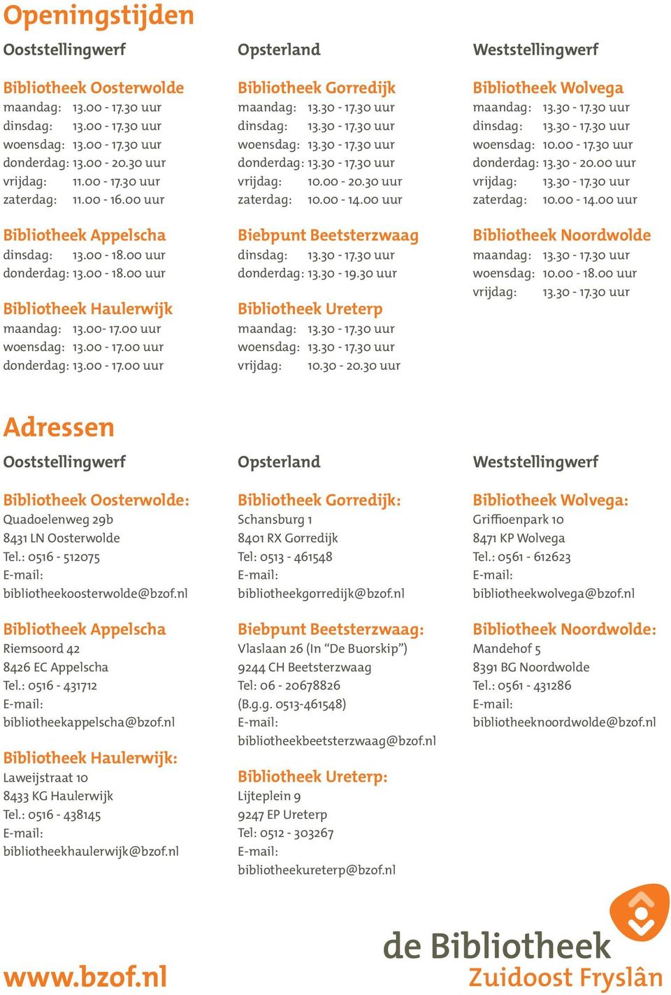 30-17.30 uur dinsdag: 13.30-17.30 uur woensdag: 13.30-17.30 uur donderdag: 13.30-17.30 uur vrijdag: 10.00-20.30 uur zaterdag: 10.00-14.00 uur Biebpunt Beetsterzwaag dinsdag: 13.30-17.30 uur donderdag: 13.30-19.