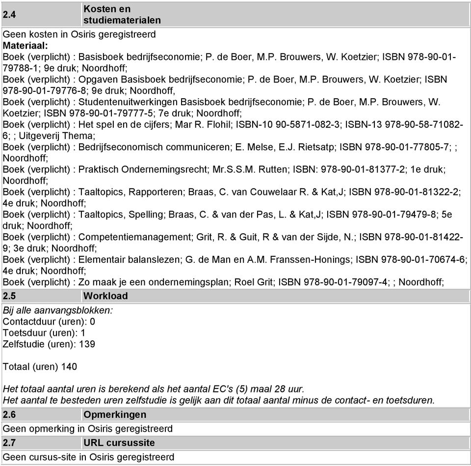 Koetzier; ISBN 978-90-01-79776-8; 9e druk; Noordhoff, Boek (verplicht) : Studentenuitwerkingen Basisboek bedrijfseconomie; P. de Boer, M.P. Brouwers, W.