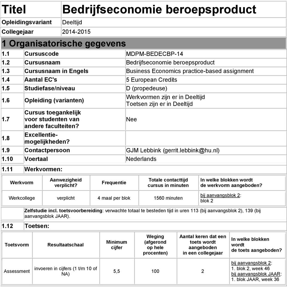 8 Cursus toegankelijk voor studenten van andere faculteiten? Excellentiemogelijkheden? Werkvormen zijn er in Deeltijd Toetsen zijn er in Deeltijd 1.9 Contactpersoon GJM Lebbink (gerrit.lebbink@hu.