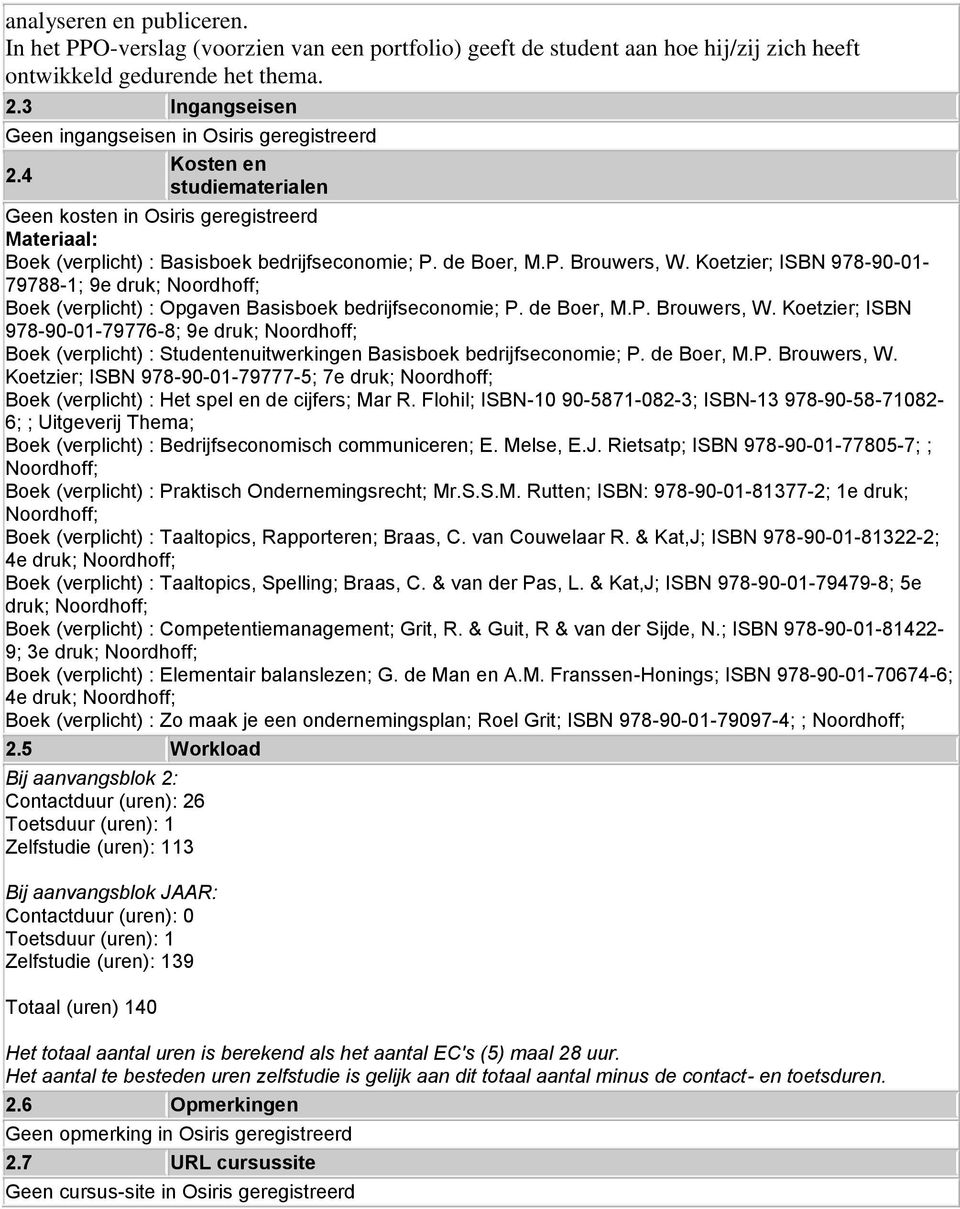 Koetzier; ISBN 978-90-01-79788-1; 9e druk; Noordhoff; Boek (verplicht) : Opgaven Basisboek bedrijfseconomie; P. de Boer, M.P. Brouwers, W.