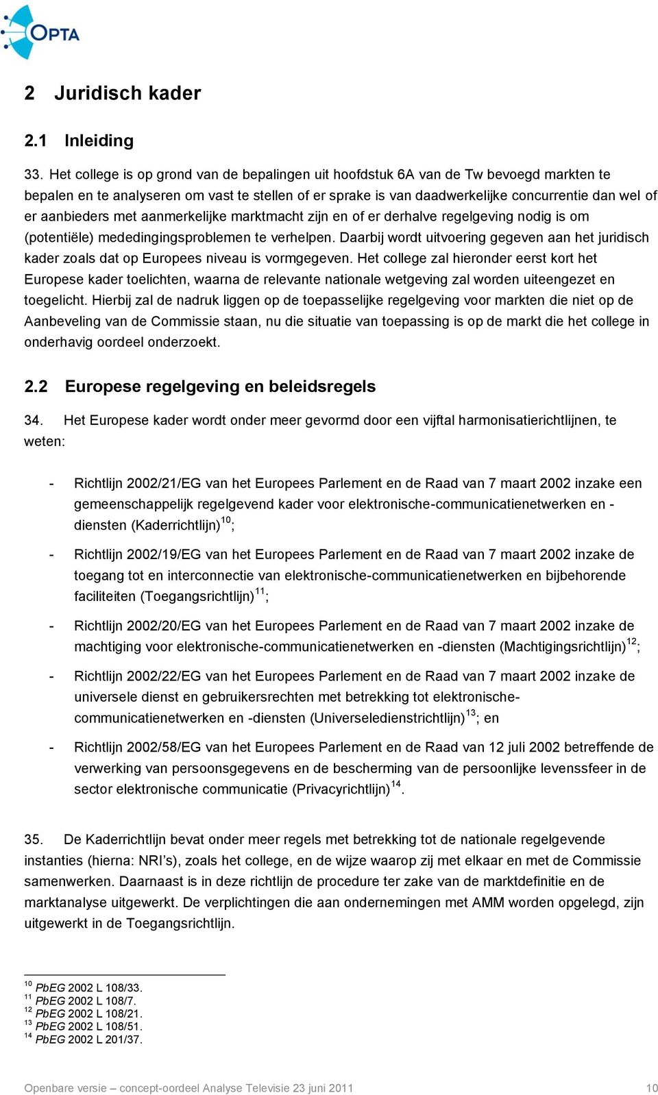 aanbieders met aanmerkelijke marktmacht zijn en of er derhalve regelgeving nodig is om (potentiële) mededingingsproblemen te verhelpen.