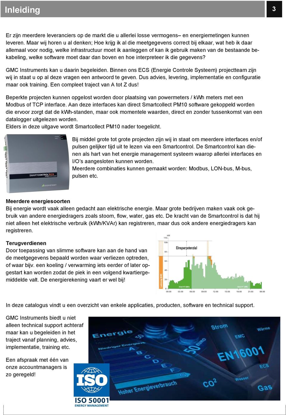 bekabeling, welke software moet daar dan boven en hoe interpreteer ik die gegevens? GMC Instruments kan u daarin begeleiden.