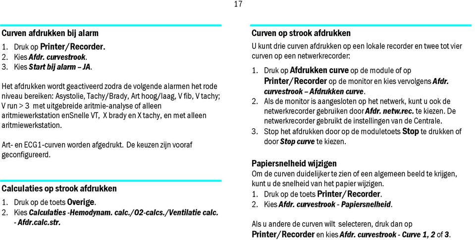 aritmiewerkstation ensnelle VT, X brady en X tachy, en met alleen aritmiewerkstation. Art- en ECG1-curven worden afgedrukt. De keuzen zijn vooraf geconfigureerd. Calculaties op strook afdrukken 1.