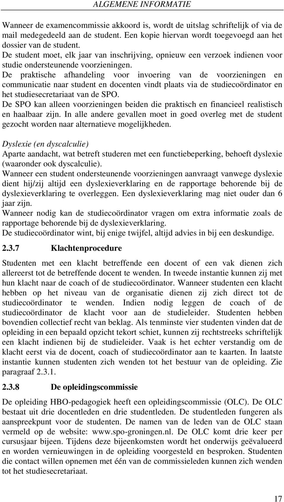 De praktische afhandeling voor invoering van de voorzieningen en communicatie naar student en docenten vindt plaats via de studiecoördinator en het studiesecretariaat van de SPO.