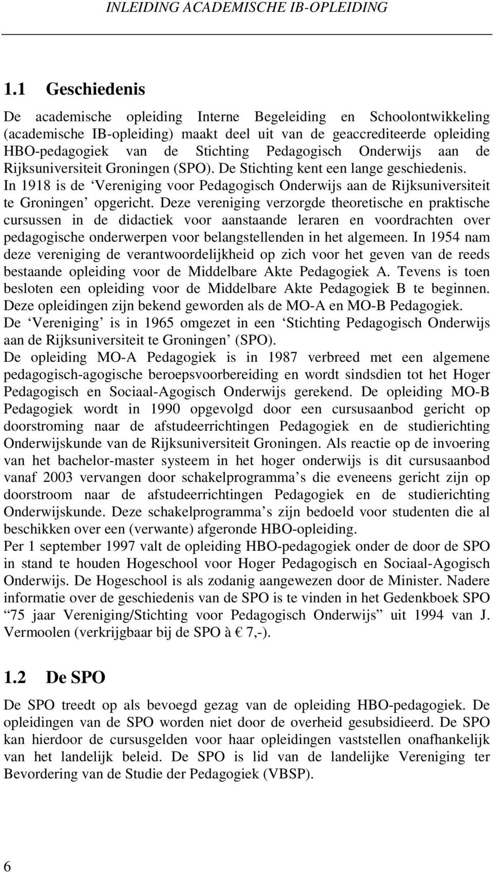 Pedagogisch Onderwijs aan de Rijksuniversiteit Groningen (SPO). De Stichting kent een lange geschiedenis.
