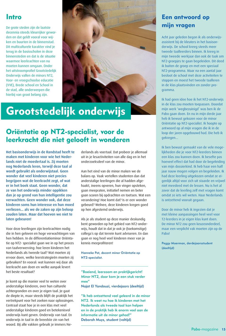 Onder het uitstroomprofiel Grootstedelijk Onderwijs vallen de minors NT2, Voor- en vroegschoolse educatie (VVE), Brede school en School in de stad, alle onderwerpen die hierbij van groot belang zijn.