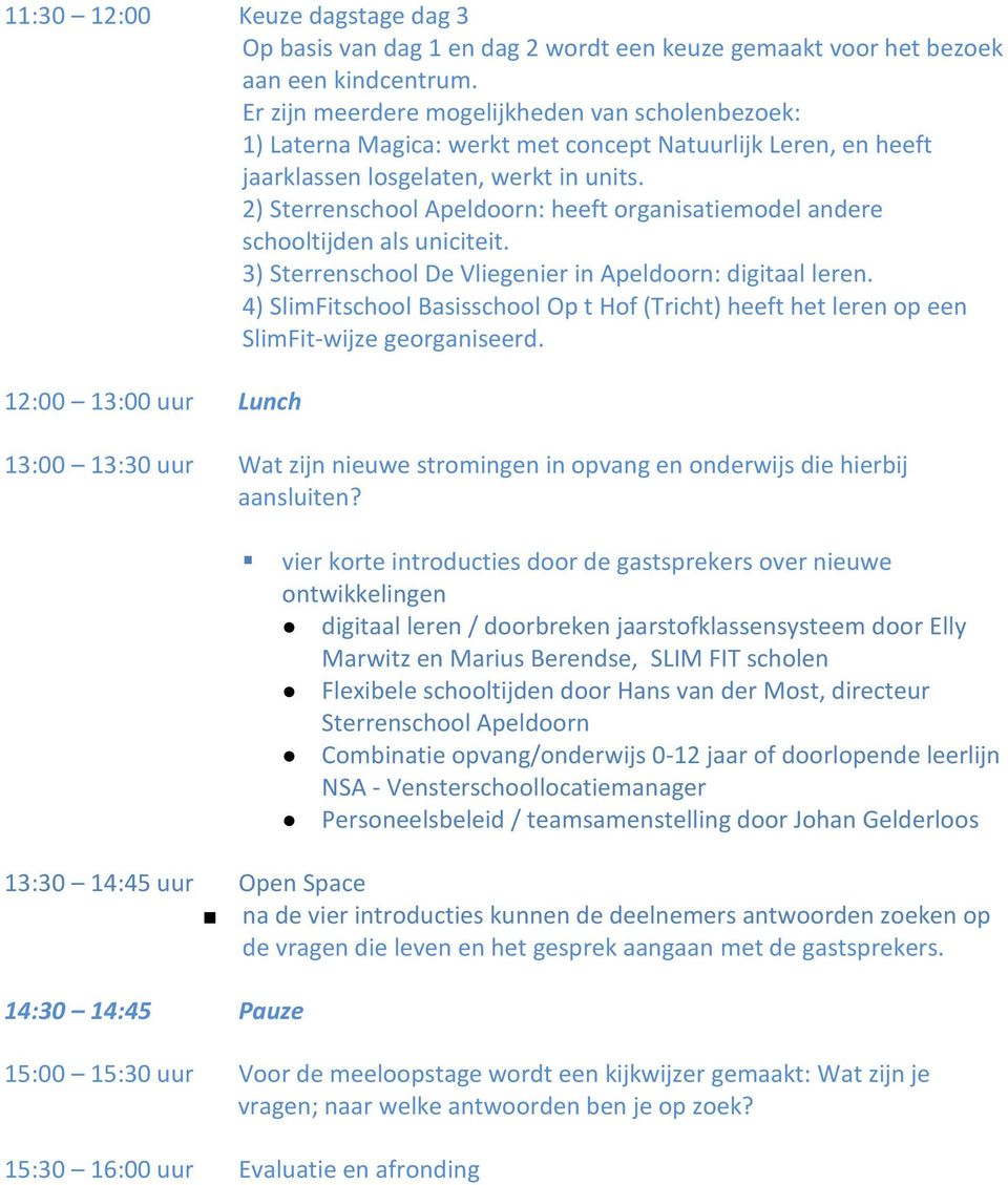 2) Sterrenschool Apeldoorn: heeft organisatiemodel andere schooltijden als uniciteit. 3) Sterrenschool De Vliegenier in Apeldoorn: digitaal leren.