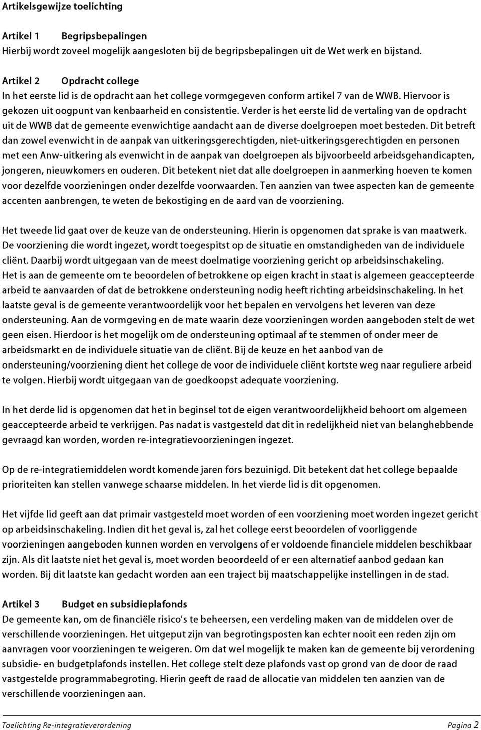 Verder is het eerste lid de vertaling van de opdracht uit de WWB dat de gemeente evenwichtige aandacht aan de diverse doelgroepen moet besteden.