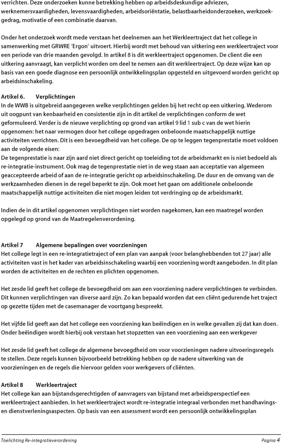 combinatie daarvan. Onder het onderzoek wordt mede verstaan het deelnemen aan het Werkleertraject dat het college in samenwerking met GRWRE Ergon uitvoert.