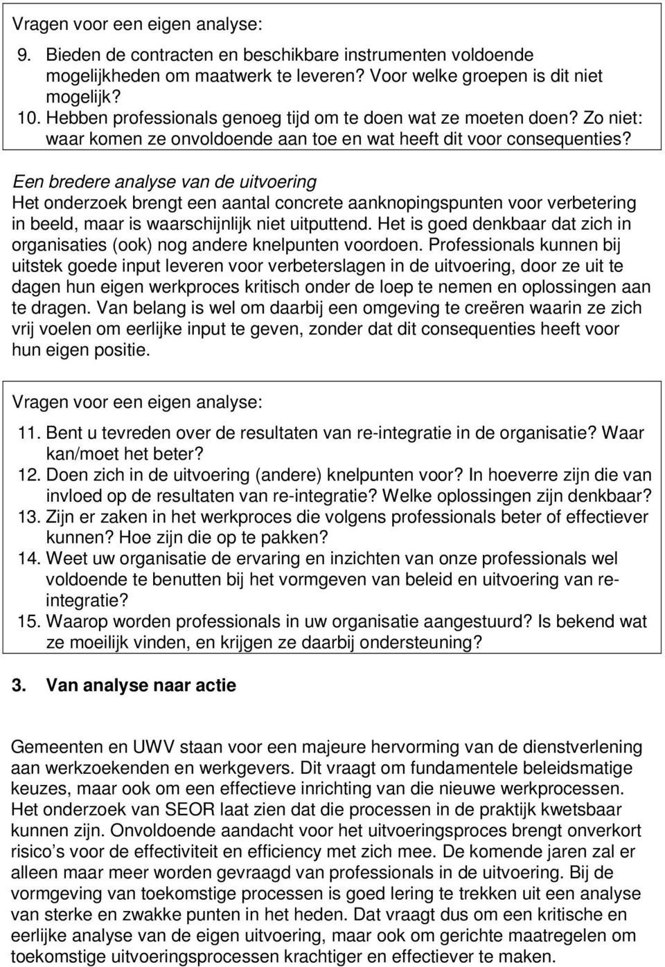 Een bredere analyse van de uitvoering Het onderzoek brengt een aantal concrete aanknopingspunten voor verbetering in beeld, maar is waarschijnlijk niet uitputtend.