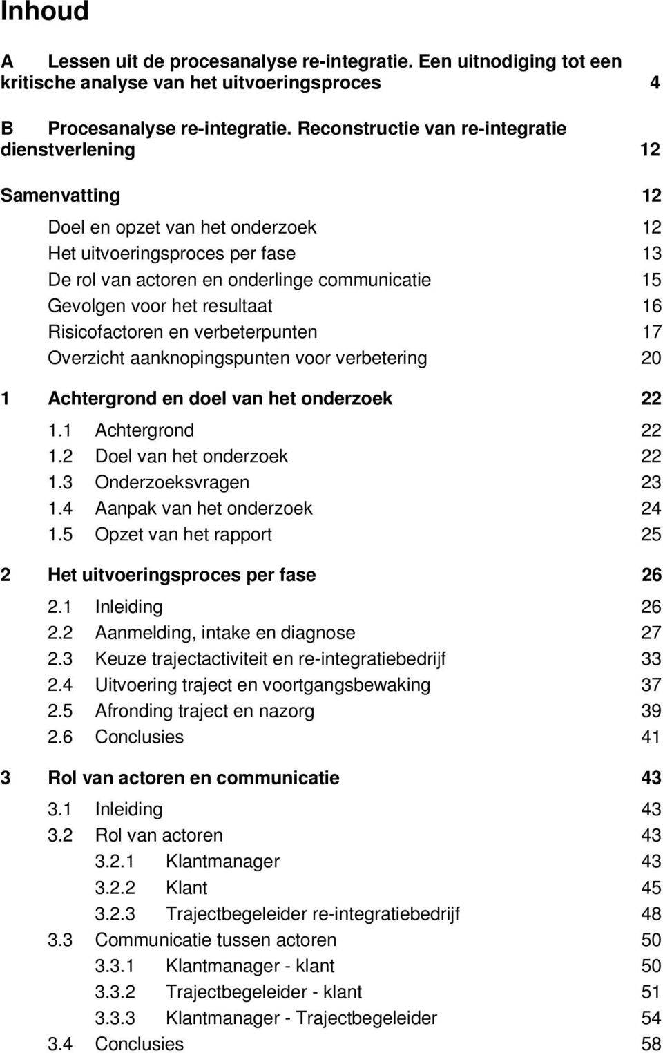 het resultaat 16 Risicofactoren en verbeterpunten 17 Overzicht aanknopingspunten voor verbetering 20 1 Achtergrond en doel van het onderzoek 22 1.1 Achtergrond 22 1.2 Doel van het onderzoek 22 1.