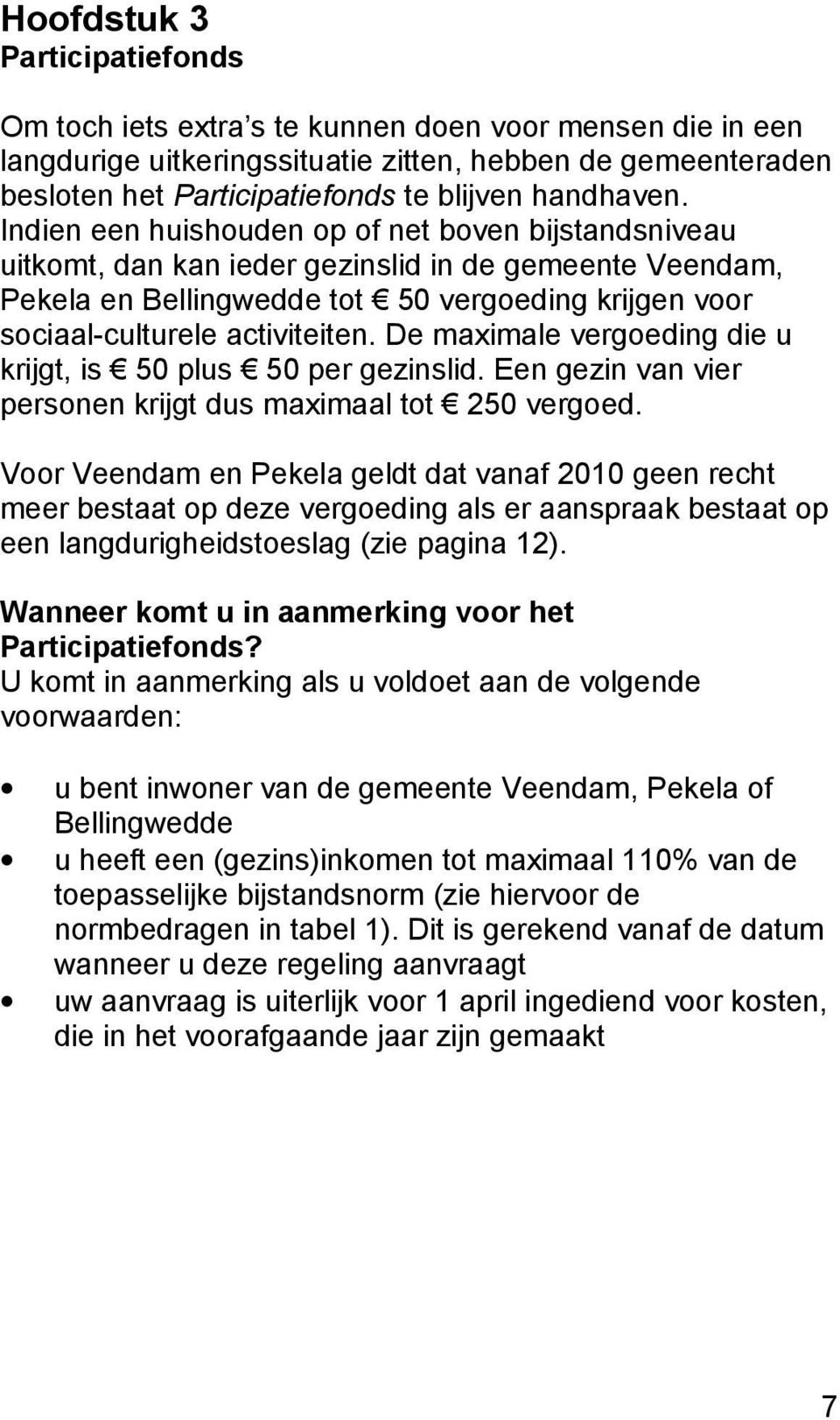 Indien een huishouden op of net boven bijstandsniveau uitkomt, dan kan ieder gezinslid in de gemeente Veendam, Pekela en Bellingwedde tot 50 vergoeding krijgen voor sociaal-culturele activiteiten.