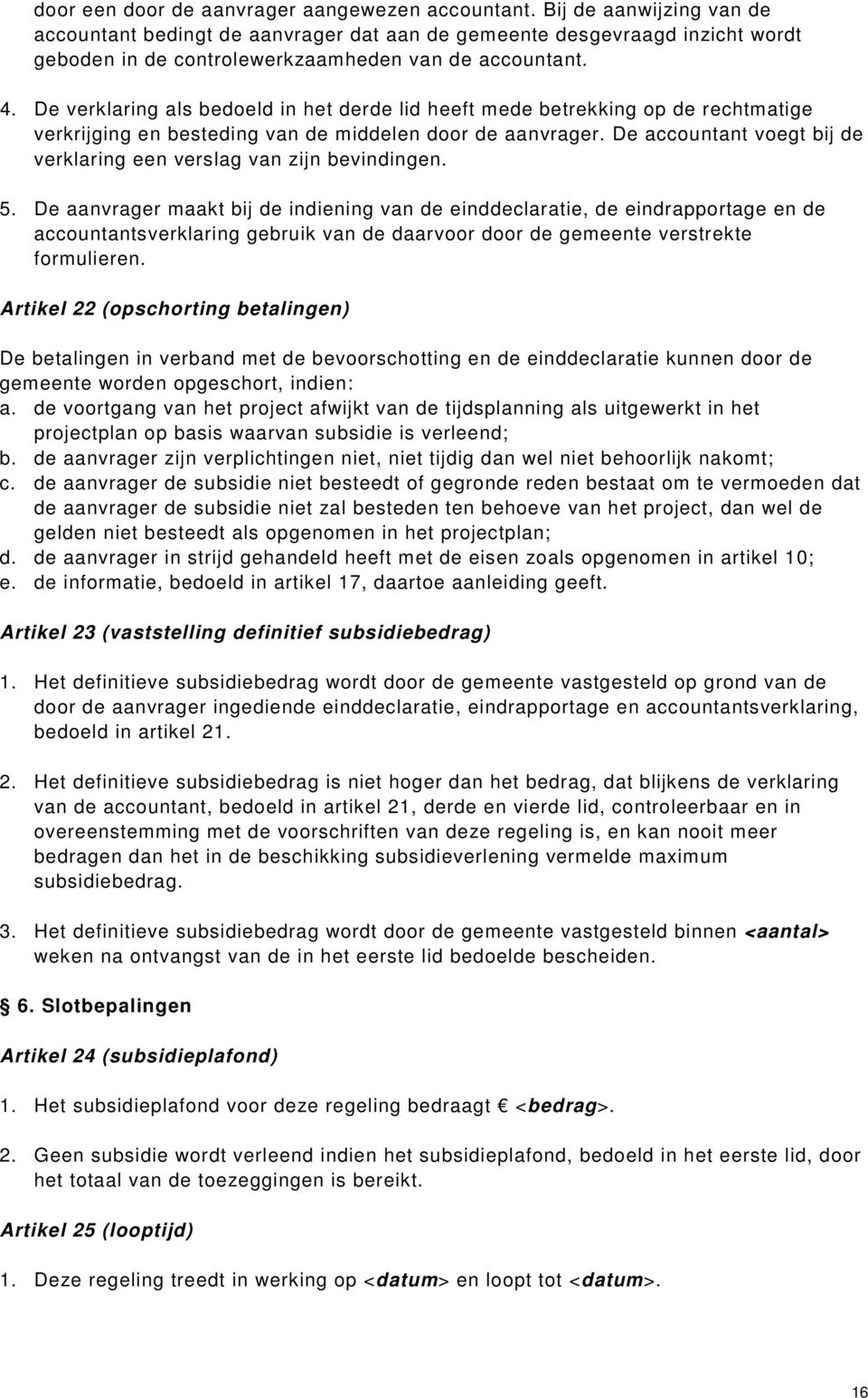 De verklaring als bedoeld in het derde lid heeft mede betrekking op de rechtmatige verkrijging en besteding van de middelen door de aanvrager.